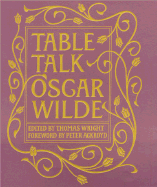 Table Talk Oscar Wilde - Wilde, Oscar, and Ackroyd, Peter (Foreword by), and Wright, Thomas (Editor)