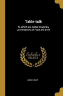 Table-talk: To Which are Added Imaginary Conversations of Pope and Swift