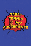 Table Tennis Is My Superpower: A 6x9 Inch Softcover Diary Notebook With 110 Blank Lined Pages. Funny Table Tennis Journal to write in. Table Tennis Gift and SuperPower Design Slogan