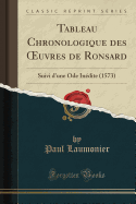 Tableau Chronologique Des Oeuvres de Ronsard: Suivi D'Une Ode Inedite (1573) (Classic Reprint)
