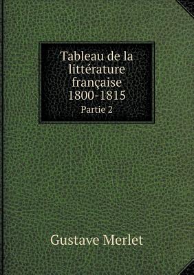 Tableau de la litt?rature fran?aise 1800-1815 Partie 2 - Merlet, Gustave