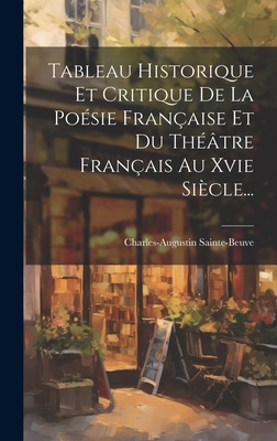 Tableau Historique Et Critique De La Posie Franaise Et Du Thtre Franais Au Xvie Sicle... - Sainte-Beuve, Charles-Augustin