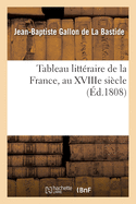 Tableau litt?raire de la France, au XVIIIe si?cle