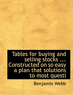 Tables for Buying and Selling Stocks ... Constructed on So Easy a Plan That Solutions to Most Questi