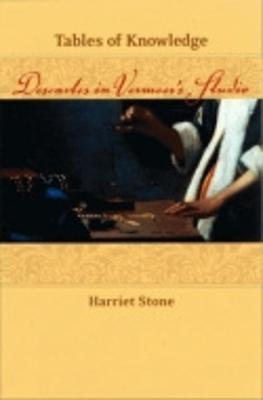 Tables of Knowledge: Descartes in Vermeer's Studio - Stone, Harriet