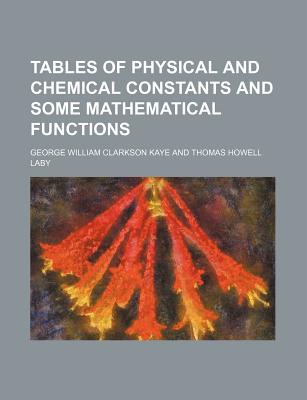 Tables of Physical and Chemical Constants: And Some Mathematical Functions - Kaye, George William Clarkson