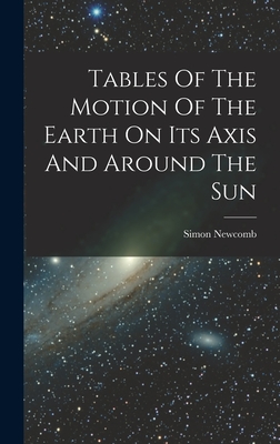 Tables Of The Motion Of The Earth On Its Axis And Around The Sun - Newcomb, Simon