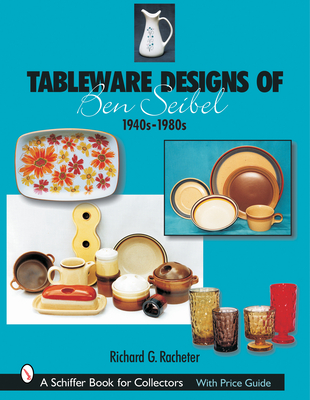 Tableware Designs of Ben Seibel: 1940s-1980s - Racheter, Richard G