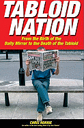 Tabloid Nation: From the Birth of the Mirror to the Death of the Tabloid
