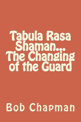 Tabula Rasa Shaman...The Changing of the Guard - Chapman, Bob