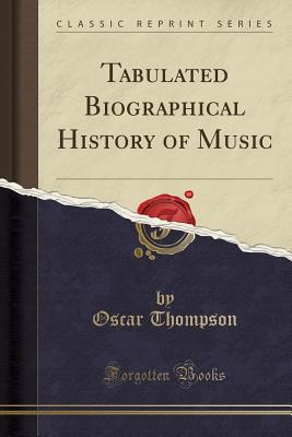 Tabulated Biographical History of Music (Classic Reprint) - Thompson, Oscar