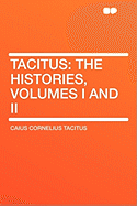 Tacitus: The Histories, Volumes I and II - Tacitus, Caius Cornelius