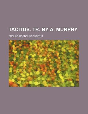 Tacitus. Tr. by A. Murphy - Tacitus, Publius Cornelius