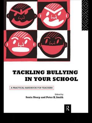 Tackling Bullying in Your School: A practical handbook for teachers - Sharp, Sonia (Editor), and Smith, Peter K (Editor)