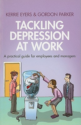 Tackling Depression at Work: A Practical Guide for Employees and Managers - Eyers, Kerrie, and Parker, Gordon
