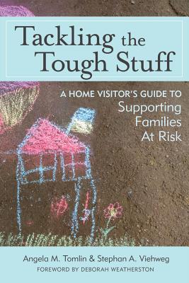 Tackling the Tough Stuff: A Home Visitor's Guide to Supporting Families at Risk - Tomlin, Angela M., and Viehweg, Stephan A.