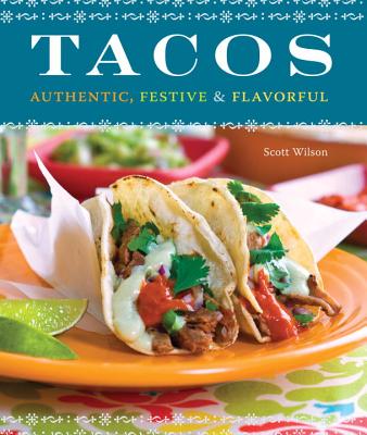 Tacos: Authentic, Festive & Flavorful - Wilson, Scott