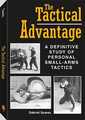 Tactical Advantage: A Definitive Study of Personal Small-Arms Tactics - Suarez, Gabriel