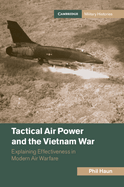 Tactical Air Power and the Vietnam War: Explaining Effectiveness in Modern Air Warfare