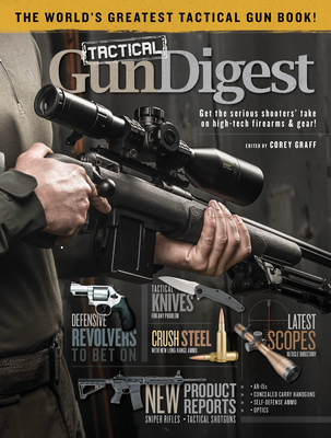 Tactical Gun Digest: The World's Greatest Tactical Firearm and Gear Book - Graff, Corey (Editor)