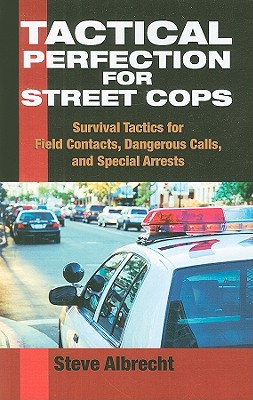 Tactical Perfection for Street Cops: Survival Tactics for Field Contacts, Dangerous Calls, and Special Arrests - Albrecht, Steve