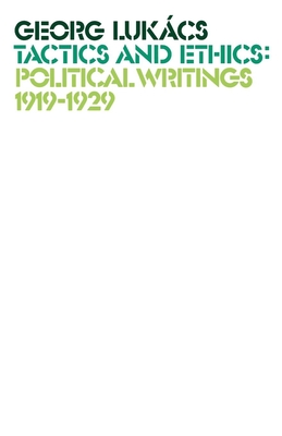 Tactics and Ethics, 1919-1929: Political Writings 1919-1929 - Livingstone, Rodney (Editor), and Lukcs, Georg, and McColgan, Michael (Translated by)