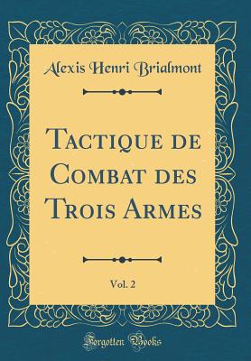 Tactique de Combat Des Trois Armes, Vol. 2 (Classic Reprint) - Brialmont, Alexis Henri