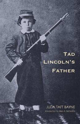 Tad Lincoln's Father - Bayne, Julia Taft, and Decredico, Mary A (Introduction by)