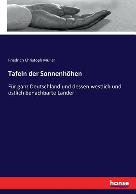 Tafeln Der Sonnenhhen F?r Ganz Deutschland Und Dessen Westlich Und ?stlich Benachbarte L?nder (Classic Reprint) - Muller, Friedrich Christoph