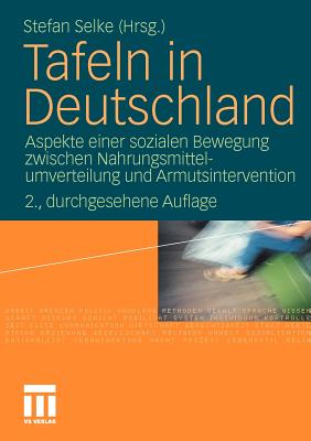 Tafeln in Deutschland: Aspekte Einer Sozialen Bewegung Zwischen Nahrungsmittelumverteilung Und Armutsintervention - Selke, Stefan (Editor)