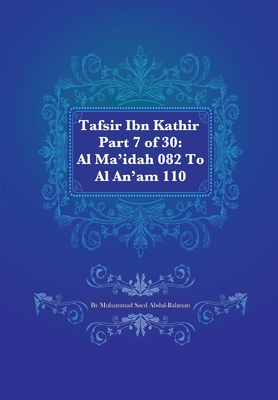 Tafsir Ibn Kathir Part 7 of 30: Al Ma'idah 082 To Al An'am 110 - Abdul-Rahman, Muhammad Saed