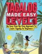 Tagalog Made Easy Level 1: An Easy Step-By-Step Approach To Learn Tagalog for Beginners (Textbook + Workbook Included)