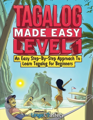 Tagalog Made Easy Level 1: An Easy Step-By-Step Approach To Learn Tagalog for Beginners (Textbook + Workbook Included) - Lingo Mastery