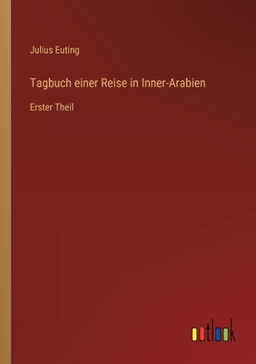 Tagbuch einer Reise in Inner-Arabien: Erster Theil - Euting, Julius