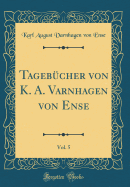 Tagebcher Von K. A. Varnhagen Von Ense, Vol. 5 (Classic Reprint)