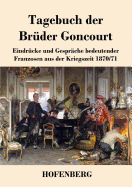 Tagebuch der Br?der Goncourt: Eindr?cke und Gespr?che bedeutender Franzosen aus der Kriegszeit 1870-71