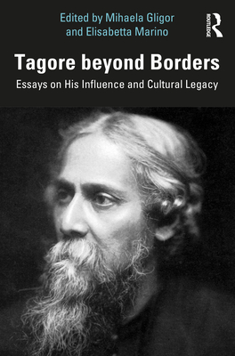 Tagore beyond Borders: Essays on His Influence and Cultural Legacy - Gligor, Mihaela (Editor), and Marino, Elisabetta (Editor)