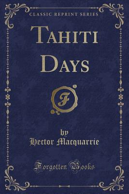 Tahiti Days (Classic Reprint) - MacQuarrie, Hector