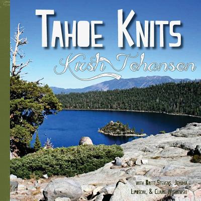 Tahoe Knits: Knitting patterns & Musings inspired by Lake Tahoe - Stevens, Britt, and Wisniewski, Claire