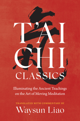 T'Ai CHI Classics: Illuminating the Ancient Teachings on the Art of Moving Meditation - Liao, Waysun