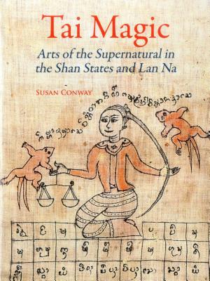 Tai Magic: Arts of the Supernatural in the Shan States and Lan Na - Conway, Susan