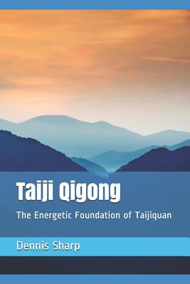 Taiji Qigong: The Energetic Foundation of Taijiquan - Sharp, Dennis