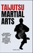 Taijutsu Martial Arts: Acquiring Proficiency In Self-Defense And Nonviolent Resolution: Techniques, Philosophy & More