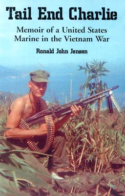 Tail End Charlie: Memoir of a United States Marine in the Vietnam War - Jensen, Ronald John