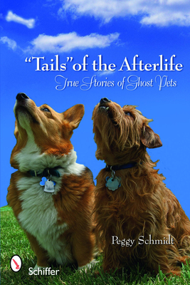 Tails of the Afterlife: True Stories of Ghost Pets - Schmidt, Peggy