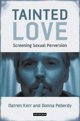 Tainted Love: Screening Sexual Perversion - Kerr, Darren (Editor), and Peberdy, Donna (Editor)