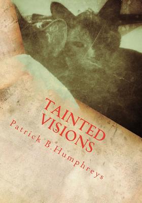 tainted visions: a personal visual manuscript with a few written clues to its meaning - Humphreys, Patrick B