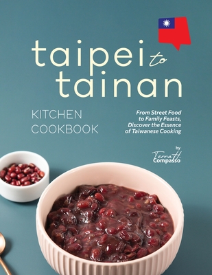 Taipei to Tainan Kitchen Cookbook: From Street Food to Family Feasts, Discover the Essence of Taiwanese Cooking - H Compasso, Terra