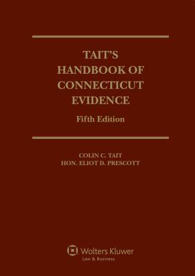 Tait's Handbook of Connecticut Evidence, Fifth Edition - Tait, Colin C, and Prescott, Hon Eliot