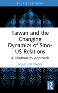 Taiwan and the Changing Dynamics of Sino-Us Relations: A Relational Approach